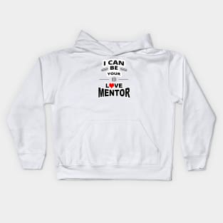 I Can Be Your Love Mentor - funny sayings Kids Hoodie